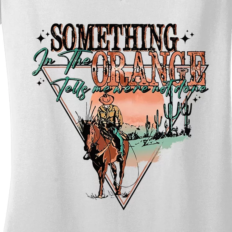 Something In The Orange Tells Me WeRe Not Done Women's V-Neck T-Shirt