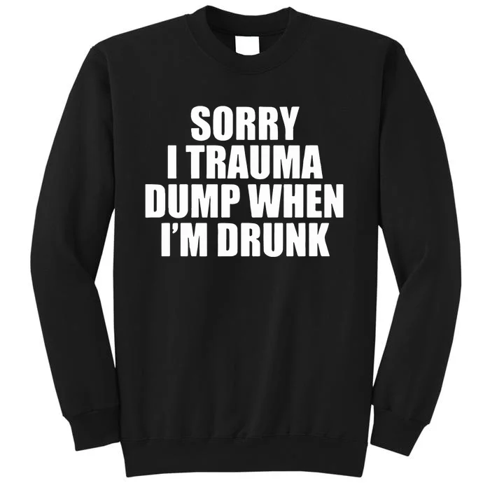 Sorry I Trauma Dump When Im Drunk Sweatshirt