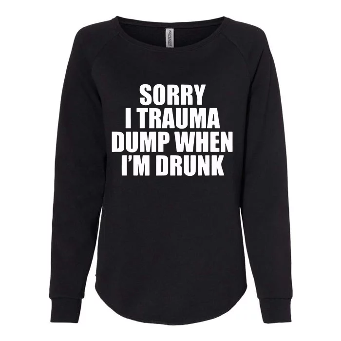 Sorry I Trauma Dump When Im Drunk Womens California Wash Sweatshirt