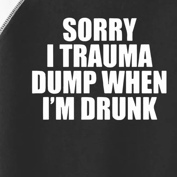 Sorry I Trauma Dump When Im Drunk Toddler Fine Jersey T-Shirt