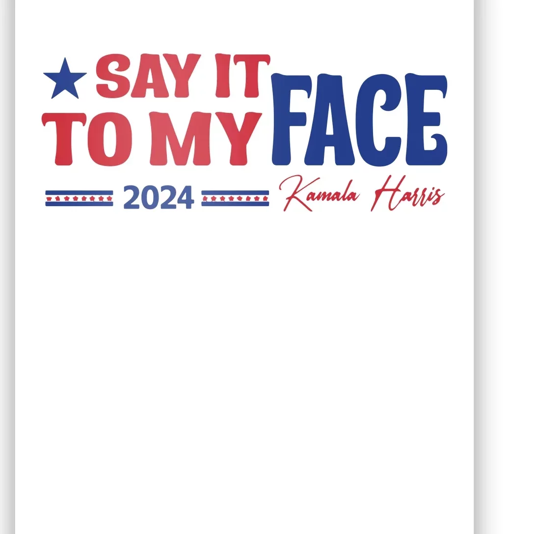 Say It To My Face Kamala Harris 2024 Election Poster