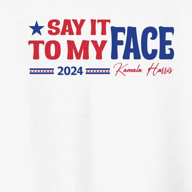 Say It To My Face Kamala Harris 2024 Election Toddler T-Shirt