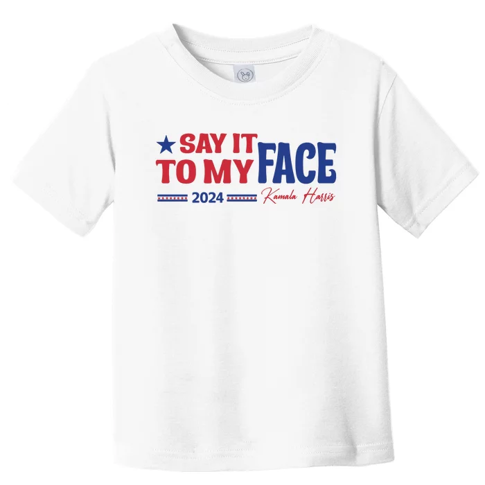 Say It To My Face Kamala Harris 2024 Election Toddler T-Shirt