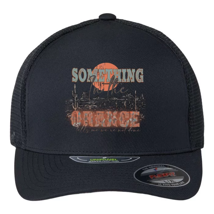 Something In The Orange Tells Me We're Not Done Cowboy Western Flexfit Unipanel Trucker Cap