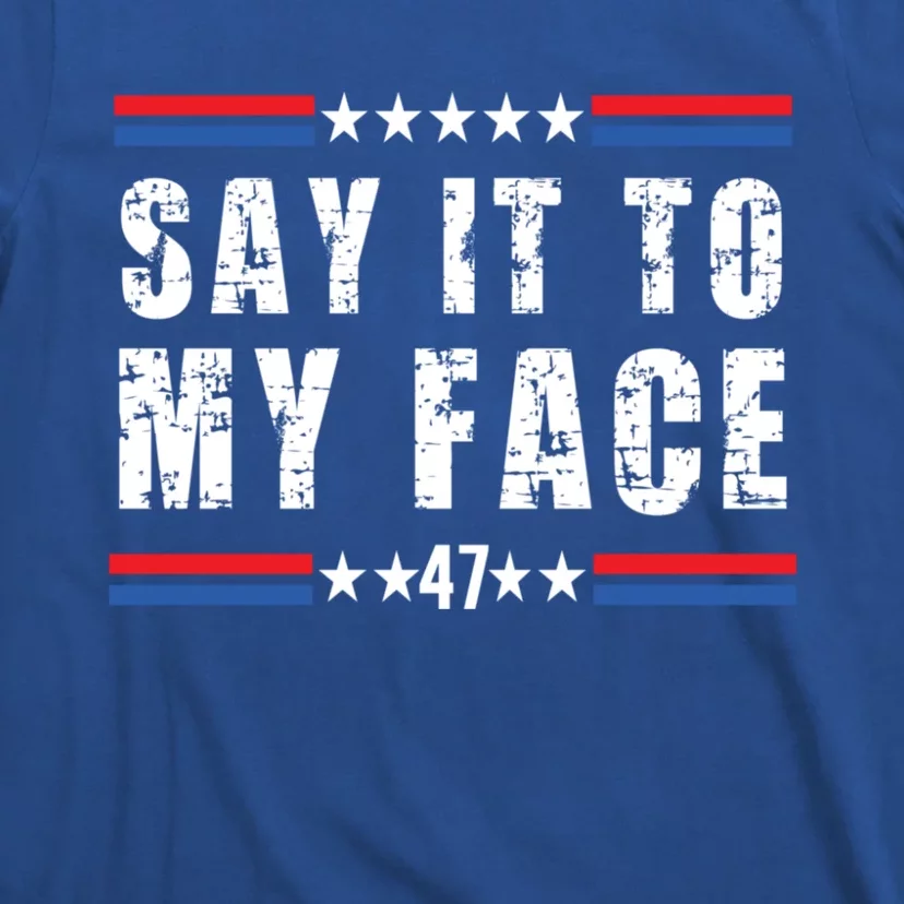 Say It To My Face T-Shirt