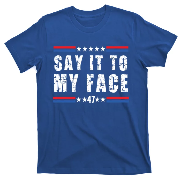 Say It To My Face T-Shirt