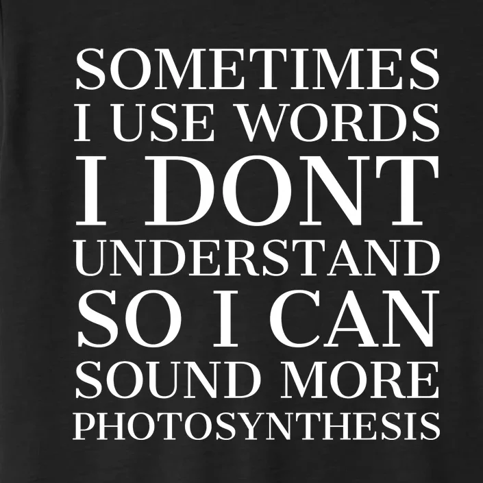 Sometimes I Use Words Dont Understand So I Can Sound More Photosynthesis Funny ChromaSoft Performance T-Shirt