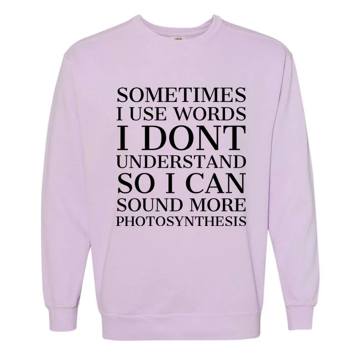 Sometimes I Use Words Dont Understand So I Can Sound More Photosynthesis Funny Garment-Dyed Sweatshirt