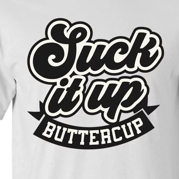 Suck It Up Buttercup. Sarcastic Tall T-Shirt