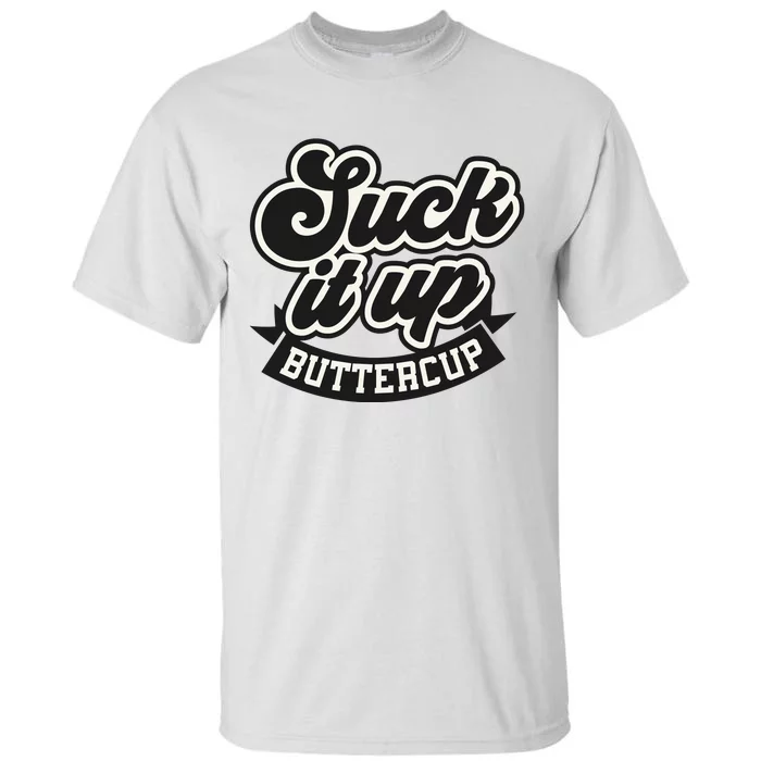 Suck It Up Buttercup. Sarcastic Tall T-Shirt