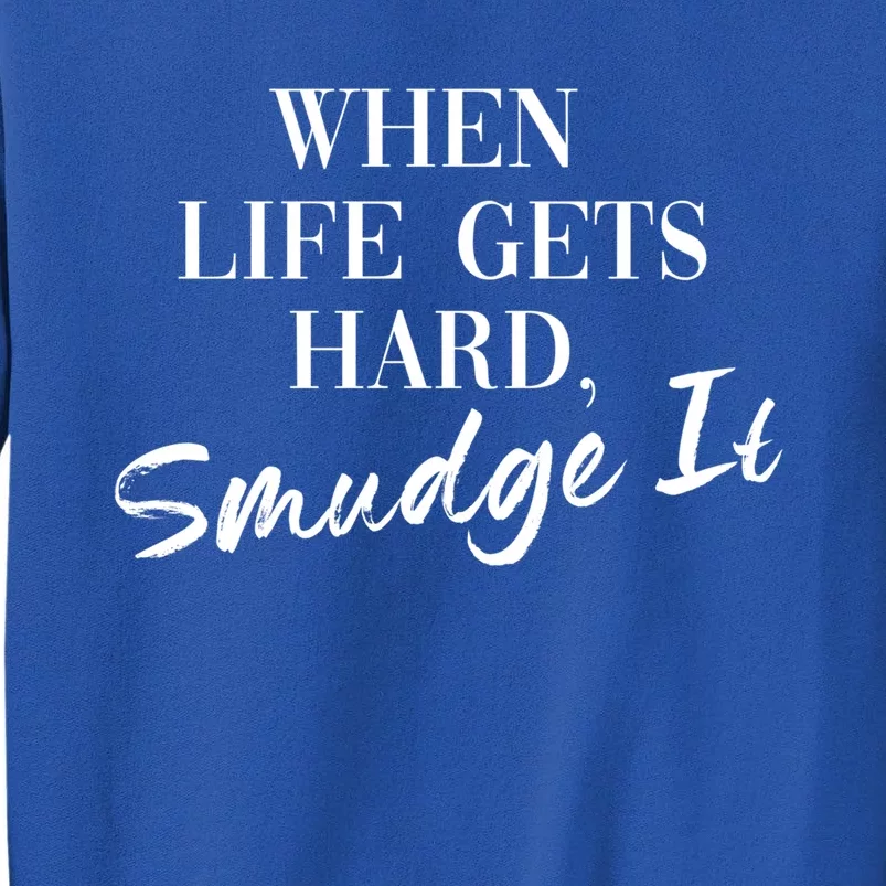 Smudge It When Life Gets Hard Funny Joke Sage Burning Energy Gift Tall Sweatshirt