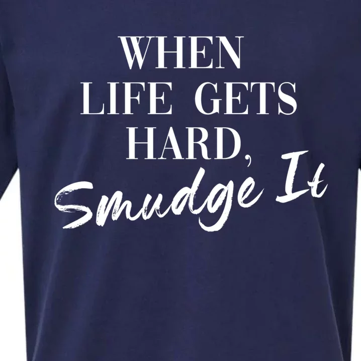 Smudge It When Life Gets Hard Funny Joke Sage Burning Energy Gift Sueded Cloud Jersey T-Shirt