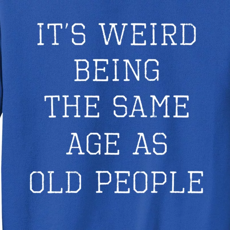 Sarcastic It's Weird Being The Same Age As Old People Retro Gift Tall Sweatshirt