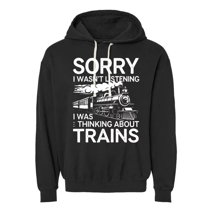 Sorry I WasnT Listening I Was Thinking About Trains Garment-Dyed Fleece Hoodie