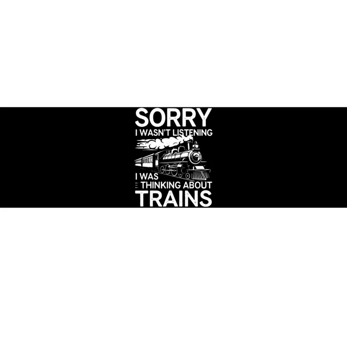 Sorry I WasnT Listening I Was Thinking About Trains Bumper Sticker