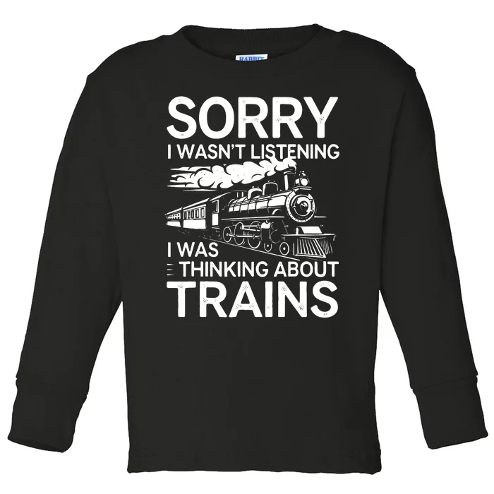 Sorry I WasnT Listening I Was Thinking About Trains Toddler Long Sleeve Shirt