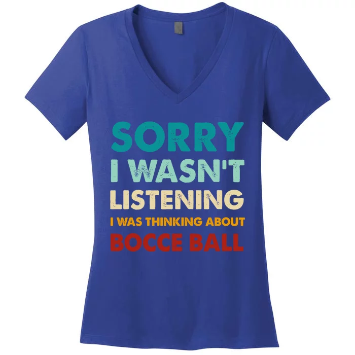 Sorry I WasnT Listening I Was Thinking About Bocce Ball Meaningful Gift Women's V-Neck T-Shirt