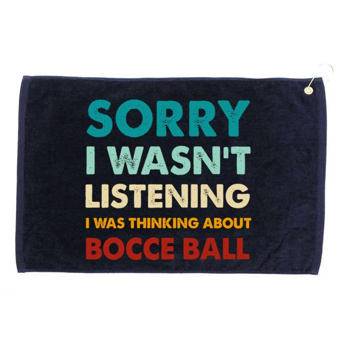 Sorry I WasnT Listening I Was Thinking About Bocce Ball Meaningful Gift Grommeted Golf Towel