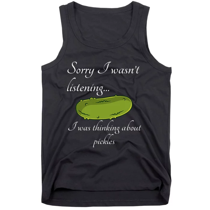 Sorry I WasnT Listening I Was Thinking About Pickles Tank Top