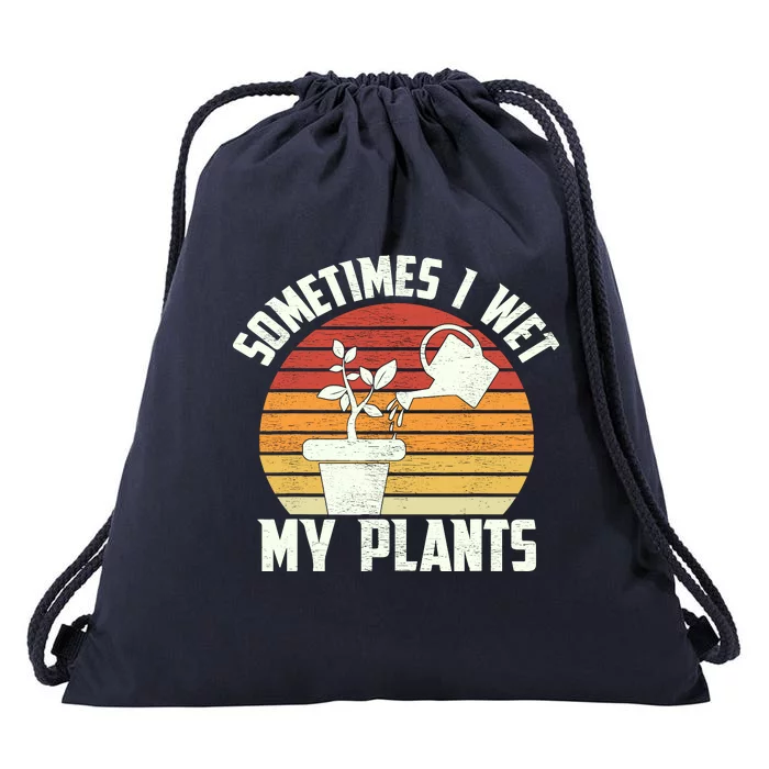 Sometimes I Wet My Plants Gardening & Plant Lover Gardener Drawstring Bag