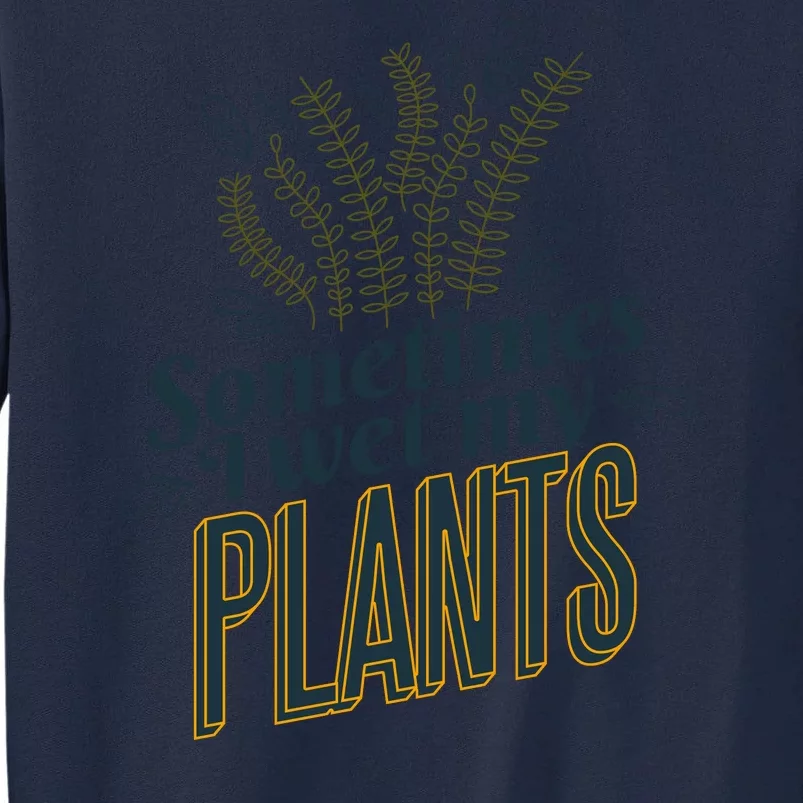 Sometimes I Wet My Plants Funny Tall Sweatshirt