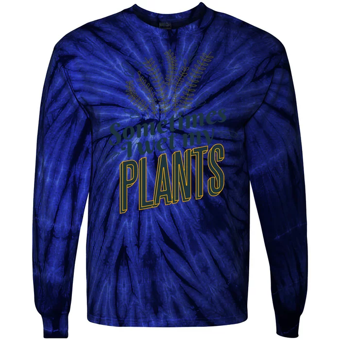 Sometimes I Wet My Plants Funny Tie-Dye Long Sleeve Shirt