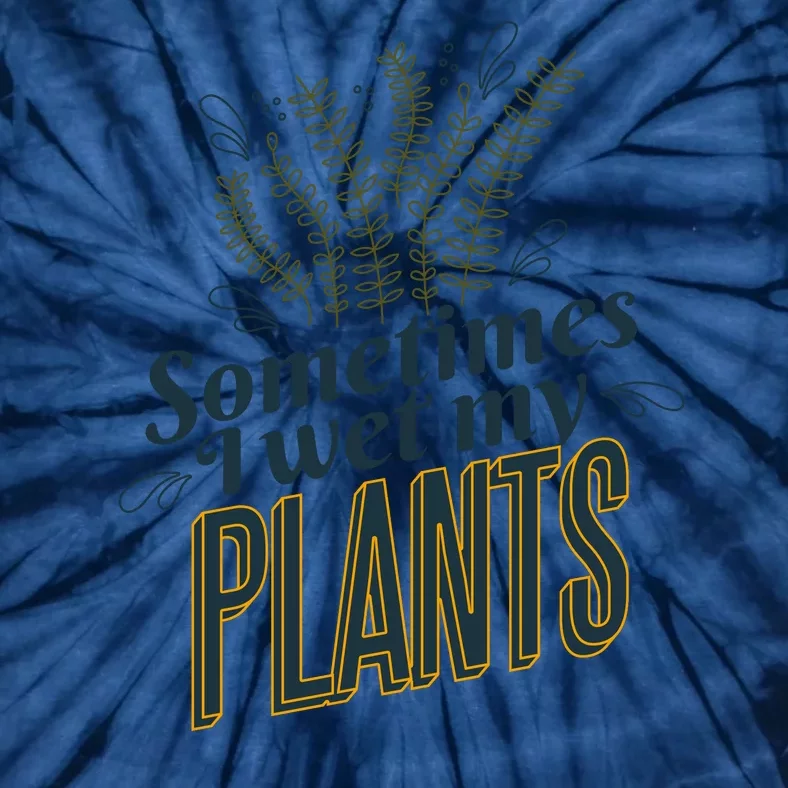 Sometimes I Wet My Plants Funny Tie-Dye T-Shirt