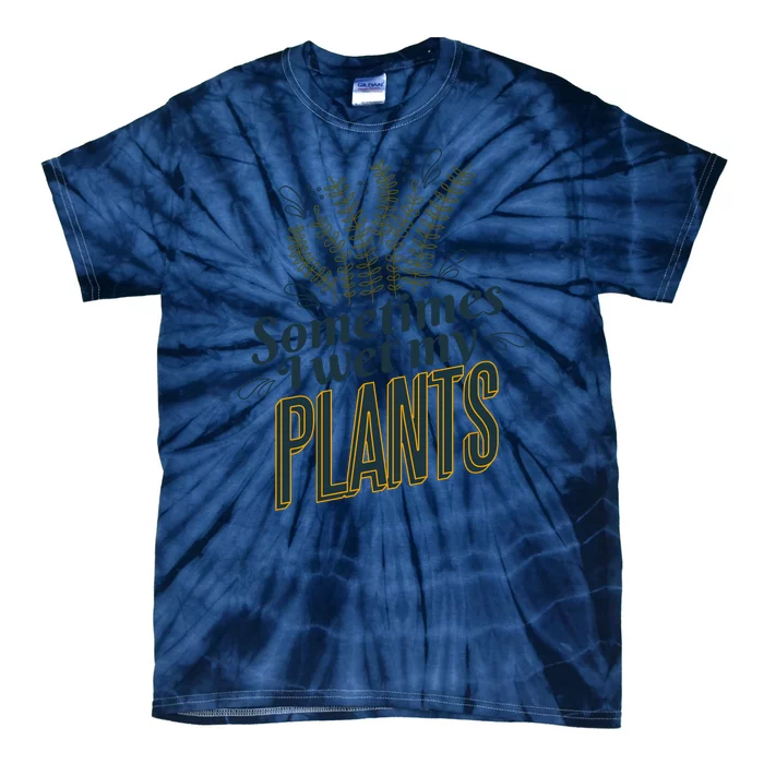 Sometimes I Wet My Plants Funny Tie-Dye T-Shirt