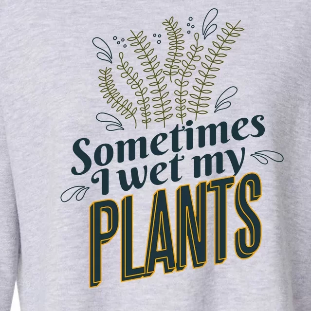 Sometimes I Wet My Plants Funny Cropped Pullover Crew