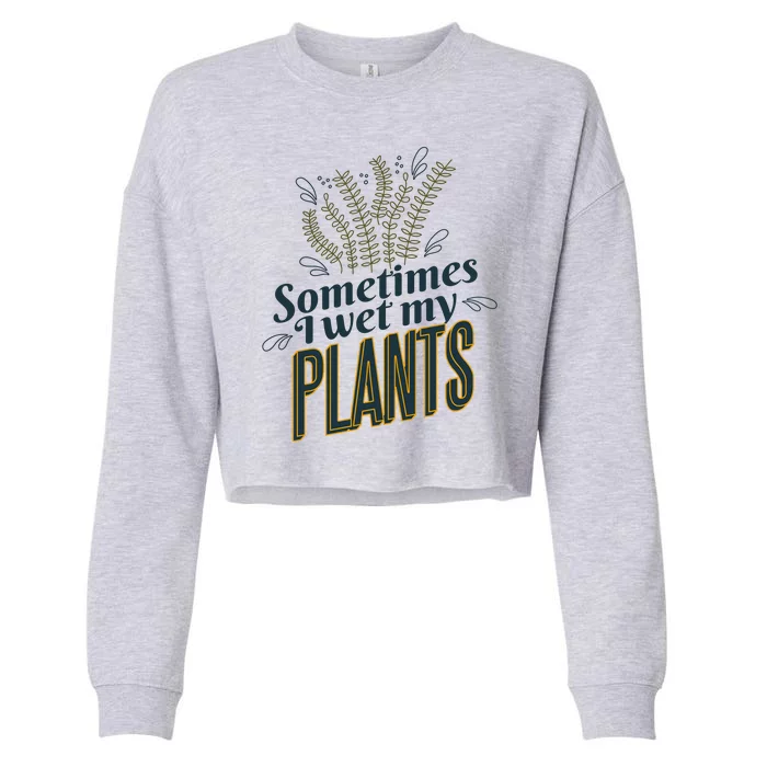 Sometimes I Wet My Plants Funny Cropped Pullover Crew