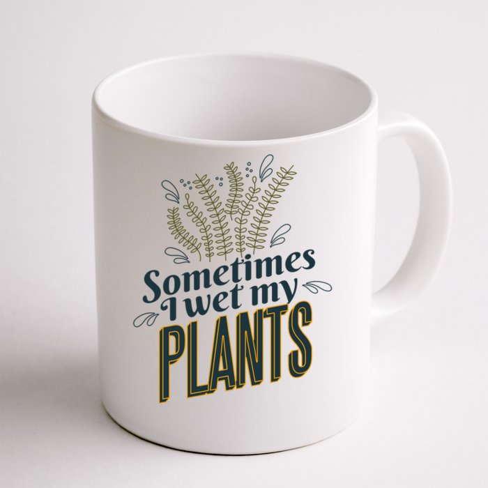 Sometimes I Wet My Plants Funny Front & Back Coffee Mug