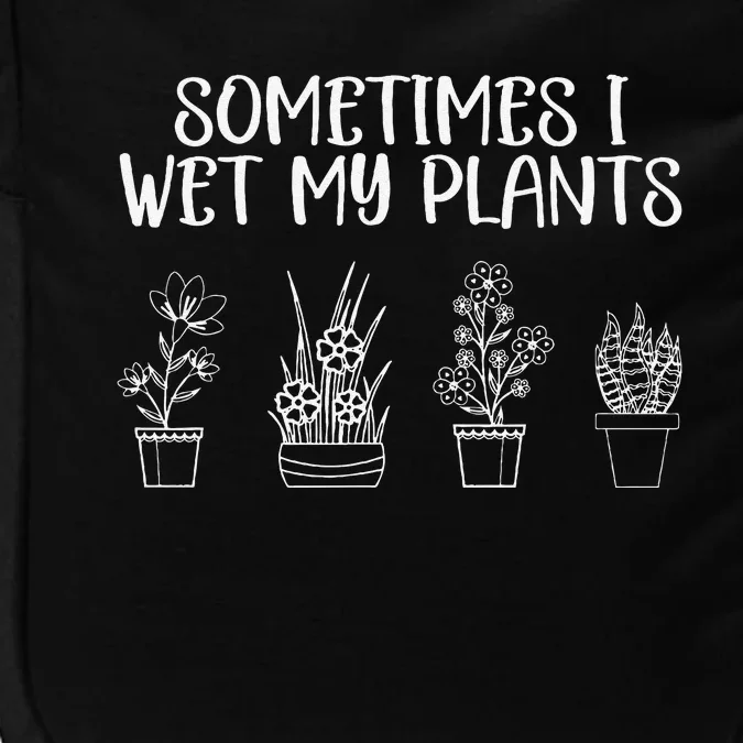 Sometimes I Wet My Plants Funny Gardener Saying Impact Tech Backpack