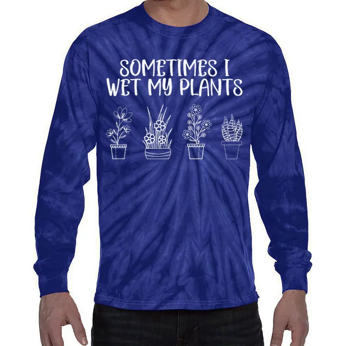 Sometimes I Wet My Plants Funny Gardener Saying Tie-Dye Long Sleeve Shirt