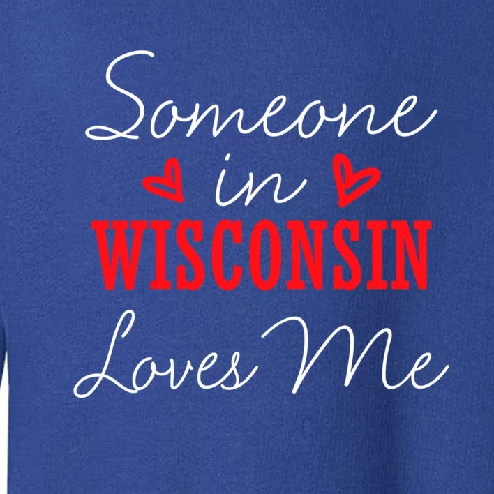 Someone In Wisconsin Loves Me Relationship Couple Gift Toddler Sweatshirt