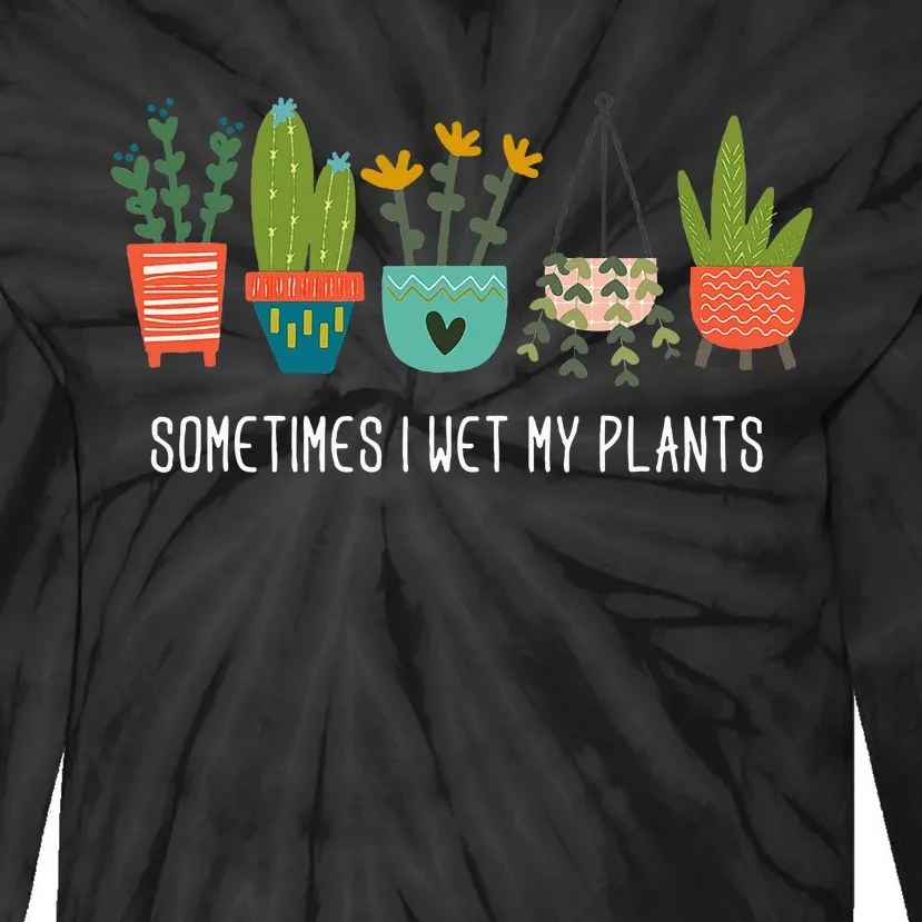 Sometimes I Wet My Plants Funny Gardening Cactus Tie-Dye Long Sleeve Shirt