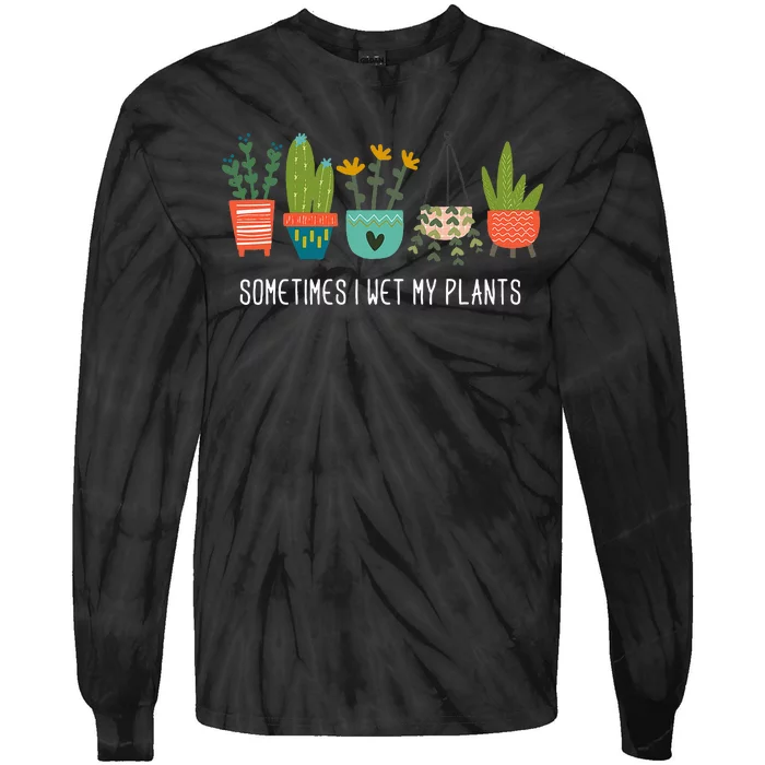 Sometimes I Wet My Plants Funny Gardening Cactus Tie-Dye Long Sleeve Shirt