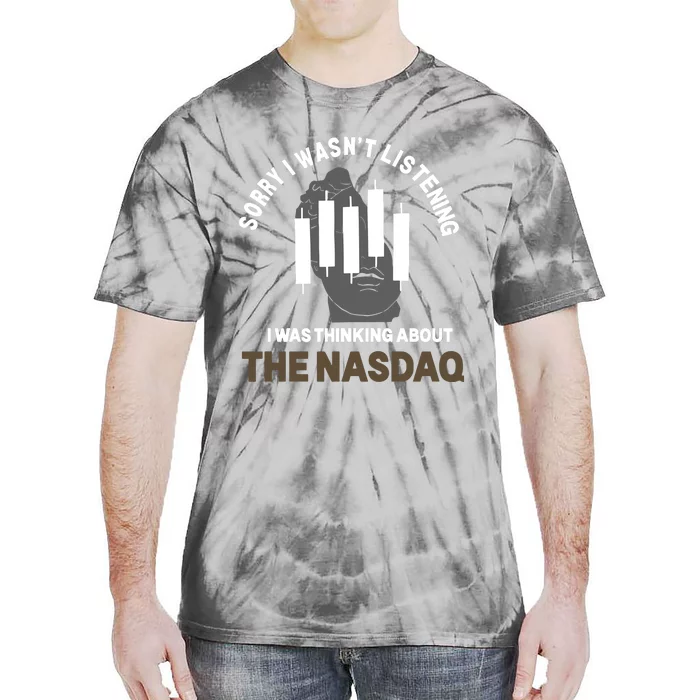 Sorry I WasnT Listening I Was Thinking About The Nasdaq Tie-Dye T-Shirt