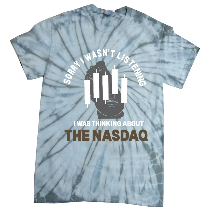 Sorry I WasnT Listening I Was Thinking About The Nasdaq Tie-Dye T-Shirt