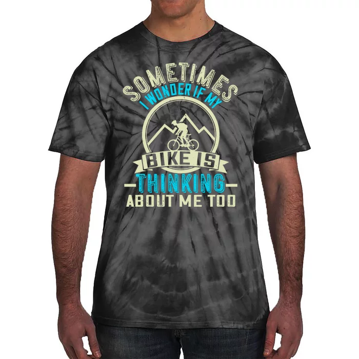 Sometimes I Wonder If My Bike Is Thinking About Me Too Mountain Biking Tie-Dye T-Shirt