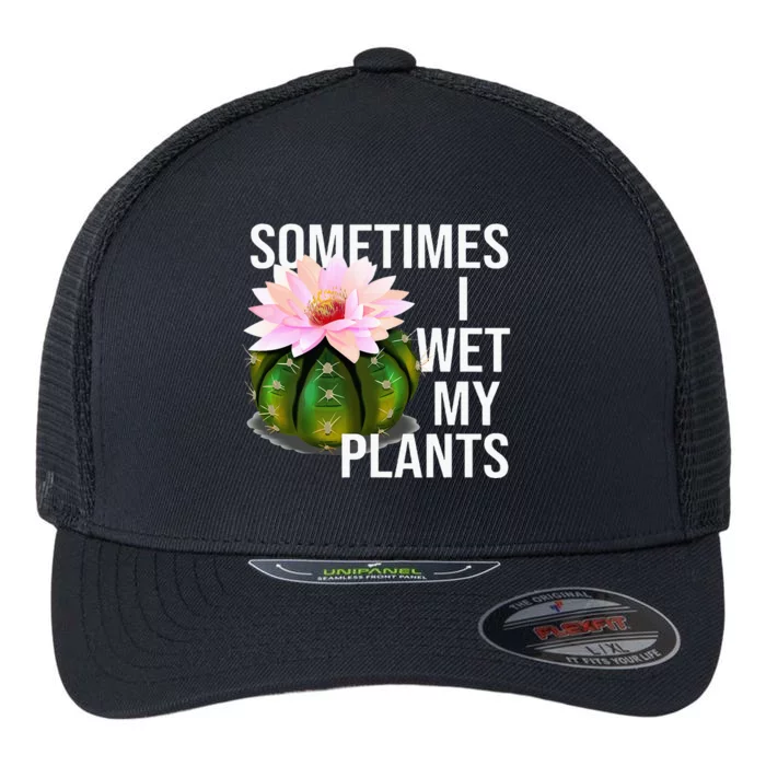 Sometimes I Wet My Plants Funny Gardening Cactus Lover Flexfit Unipanel Trucker Cap