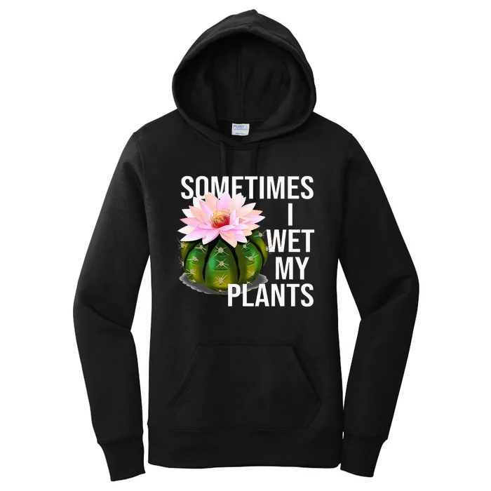 Sometimes I Wet My Plants Funny Gardening Cactus Lover Women's Pullover Hoodie