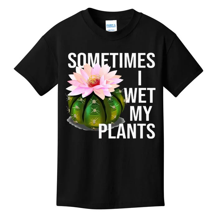 Sometimes I Wet My Plants Funny Gardening Cactus Lover Kids T-Shirt