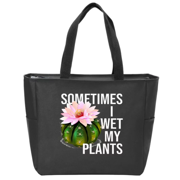 Sometimes I Wet My Plants Funny Gardening Cactus Lover Zip Tote Bag