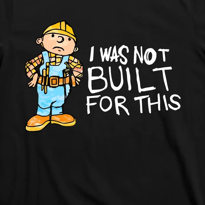 Shitheadsteve I Was Not Built For This T-Shirt