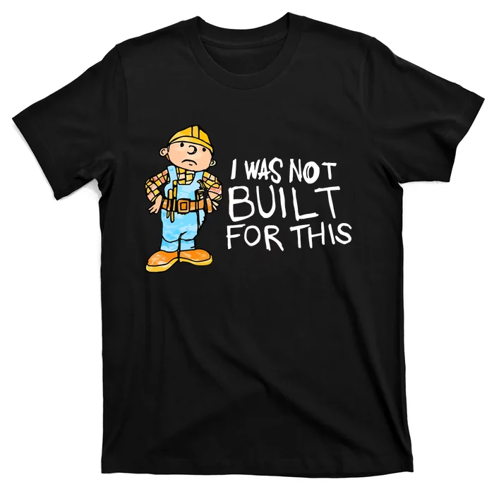 Shitheadsteve I Was Not Built For This T-Shirt