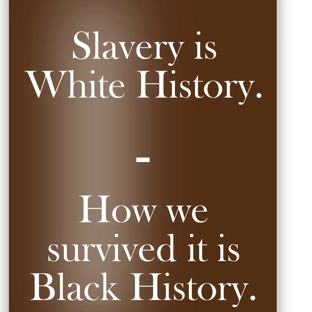 Slavery Is White History How We Survived It Is Black History Poster