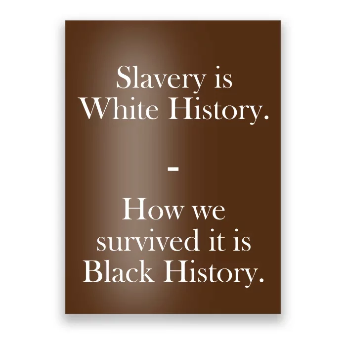 Slavery Is White History How We Survived It Is Black History Poster