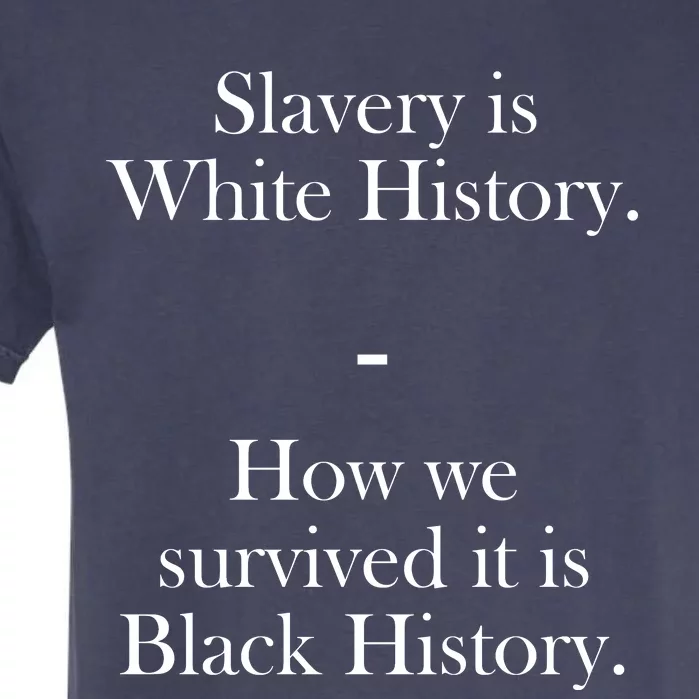 Slavery Is White History How We Survived It Is Black History Garment-Dyed Heavyweight T-Shirt