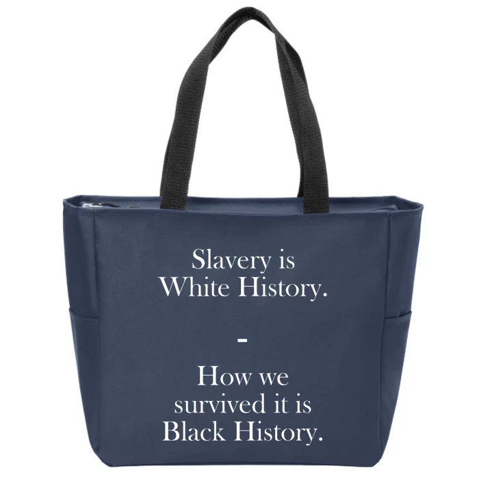 Slavery Is White History How We Survived It Is Black History Zip Tote Bag