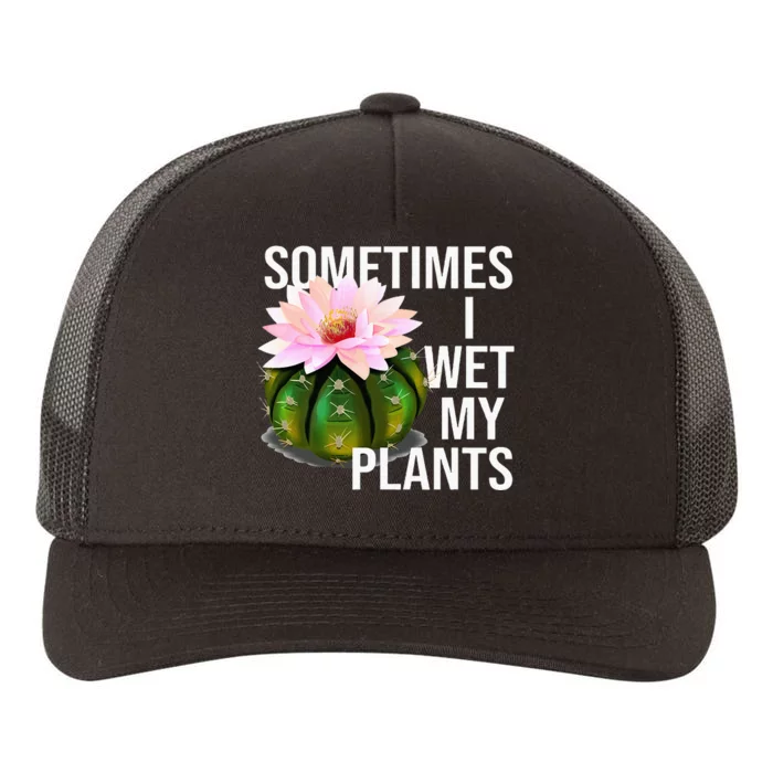 Sometimes I Wet My Plants Funny Gardening Cactus Lover Yupoong Adult 5-Panel Trucker Hat